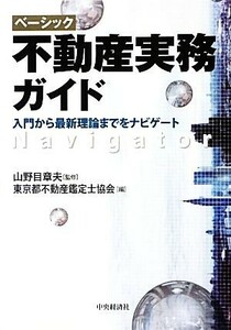 ベーシック　不動産実務ガイド 入門から最新理論までをナビゲート／山野目章夫【監修】，東京都不動産鑑定士協会【編】