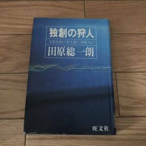 独創の狩人―先端技術の“最先端”に挑戦する! 田原 総一朗　旺文社　リサイクル本　除籍本