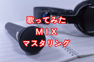 歌ってみたのMIX・マスタリング致します。