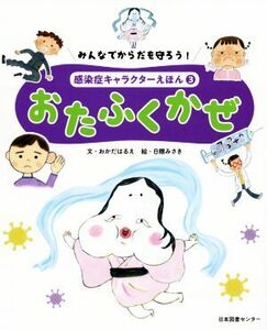 おたふくかぜ みんなでからだを守ろう！　感染症キャラクターえほん３／岡田晴恵(著者),日隈みさき