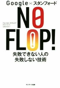 ｇｏｏｇｌｅ×スタンフォード　ＮＯ　ＦＬＯＰ！ 失敗できない人の失敗しない技術／アルベルト・サヴォイア(著者),石井ひろみ(訳者)