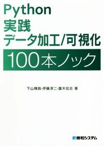 Ｐｙｔｈｏｎ実践データ加工／可視化１００本ノック／下山輝昌(著者),伊藤淳二(著者),露木宏志(著者)