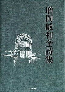 増岡敏和全詩集／増岡敏和【著】