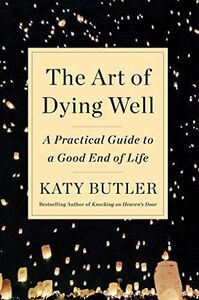 [A12194087]The Art of Dying Well: A Practical Guide to a Good End of Life [