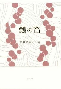 瓢の笛 北野惠美子句集／北野惠美子(著者)