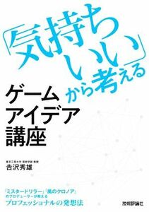 「気持ちいい」から考えるゲームアイデア講座／吉沢秀雄(著者)