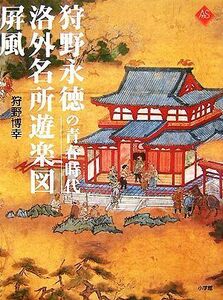 狩野永徳の青春時代　洛外名所遊楽図屏風 アートセレクション／狩野博幸【著】