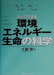 知って得する環境・エネルギー・生命の科学／土屋晋(著者)