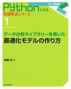 データ分析ライブラリーを用いた最適化モデルの作り方 Ｐｙｔｈｏｎによる問題解決シリーズ１／斉藤努(著者),久保幹雄