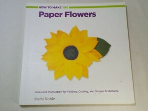 紙工作[HOW TO MAKE 100 Paper Flowers（ペーパーフラワーの作り方）] 洋書 英語 折り紙 ペーパークイリング