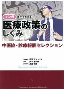 マンガ　誰でもわかる医療政策のしくみ　中医協・診療報酬セレクション／田淵アントニオ,岡本圭一郎,鳥海和輝