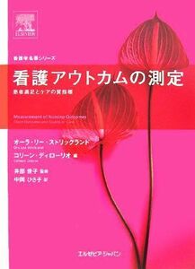 看護アウトカムの測定 患者満足とケアの質指標 看護学名著シリーズ／オーラ・リーストリックランド，コリーンディローリオ【編】，井部俊子