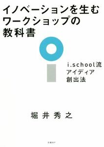 イノベーションを生むワークショップの教科書 ｉ．ｓｃｈｏｏｌ流アイディア創出法／堀井秀之(著者)