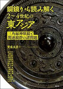 【中古】 銅鏡から読み解く2~4世紀の東アジア 三角縁神獣鏡と関連鏡群の諸問題 (アジア遊学237)