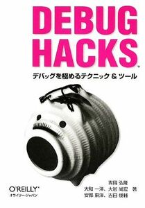 Ｄｅｂｕｇ　Ｈａｃｋｓ デバッグを極めるテクニック＆ツール／吉岡弘隆，大和一洋，大岩尚宏，安部東洋，吉田俊輔【著】