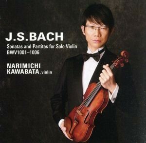 バッハ：無伴奏ヴァイオリンのためのソナタとパルティータ／川畠成道
