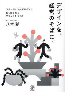 デザインを、経営のそばに。 ブランディングデザインで長く愛されるブランドをつくる／八木彩(著者)