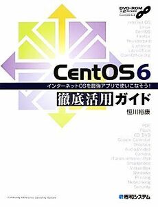 ＣｅｎｔＯＳ　６徹底活用ガイド インターネットＯＳを最強アプリで使いこなそう！／恒川裕康【著】