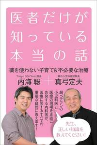 医者だけが知っている本当の話 薬を使わない子育て＆不必要な治療 内海聡 真弓定夫 ヒカルランド