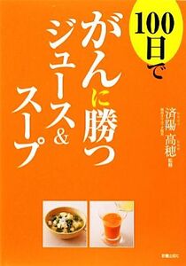 １００日でがんに勝つジュース＆スープ／済陽高穂【監修】