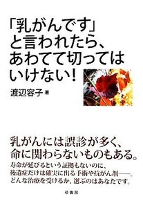 「乳がんです」と言われたら、あわてて切ってはいけない／渡辺容子【著】